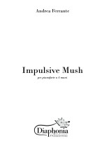 IMPULSIVE MUSH per pianoforte a quattro mani [Digitale]